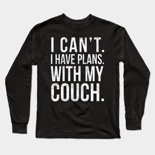 I Cant , I Have Plans , with my Couch. Long Sleeve T-Shirt